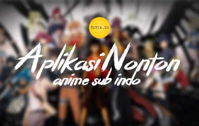 38 Aplikasi Dan Situs Streaming Nonton Anime Subtitle Indonesia